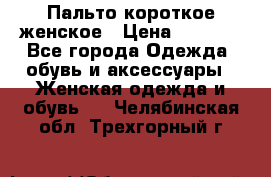 Пальто короткое женское › Цена ­ 1 500 - Все города Одежда, обувь и аксессуары » Женская одежда и обувь   . Челябинская обл.,Трехгорный г.